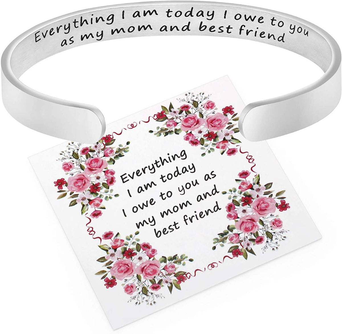 Mother&#39;s Day Bracelet + Gift Card: Inspirational Engraved Quote Stainless Steel Cuff Bangle (Everything I am Today I Owe To You As My Mom and Best Friend) Cuff Amazon Everything I Am Today I Owe To You As My Mom And Best Friend 